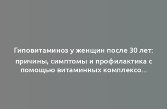 Гиповитаминоз у женщин после 30 лет: причины, симптомы и профилактика с помощью витаминных комплексов