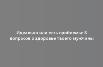 Идеально или есть проблемы: 8 вопросов о здоровье твоего мужчины