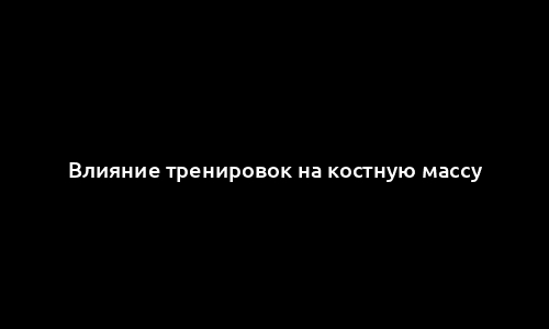 Влияние тренировок на костную массу