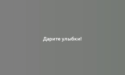 Дарите улыбки!