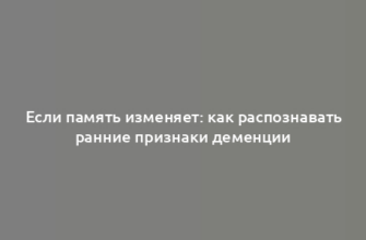 Если память изменяет: как распознавать ранние признаки деменции