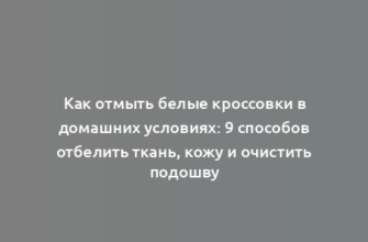 Как отмыть белые кроссовки в домашних условиях: 9 способов отбелить ткань, кожу и очистить подошву