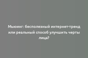 Мьюинг: бесполезный интернет-тренд или реальный способ улучшить черты лица?