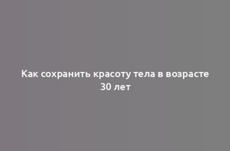 Как сохранить красоту тела в возрасте 30 лет