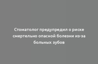 Стоматолог предупредил о риске смертельно опасной болезни из-за больных зубов