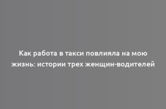 Как работа в такси повлияла на мою жизнь: истории трех женщин-водителей