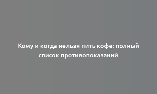 Кому и когда нельзя пить кофе: полный список противопоказаний