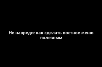 Не навреди: как сделать постное меню полезным