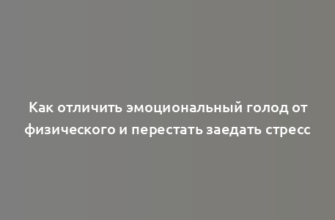 Как отличить эмоциональный голод от физического и перестать заедать стресс