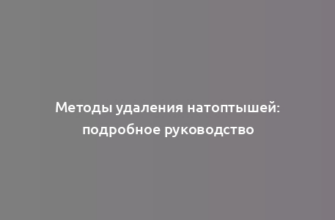 Методы удаления натоптышей: подробное руководство