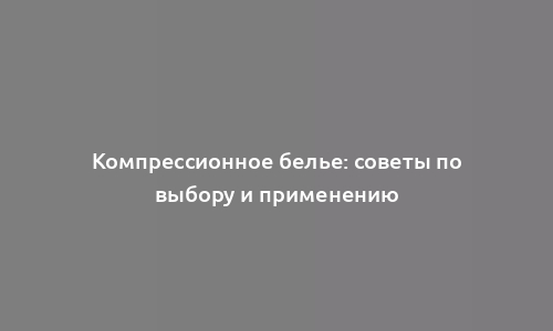 Компрессионное белье: советы по выбору и применению