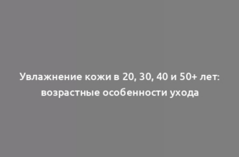 Увлажнение кожи в 20, 30, 40 и 50+ лет: возрастные особенности ухода