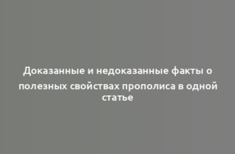 Доказанные и недоказанные факты о полезных свойствах прополиса в одной статье