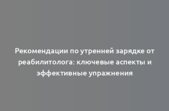 Рекомендации по утренней зарядке от реабилитолога: ключевые аспекты и эффективные упражнения