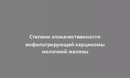 Степени злокачественности инфильтрирующей карциномы молочной железы