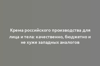 Крема российского производства для лица и тела: качественно, бюджетно и не хуже западных аналогов